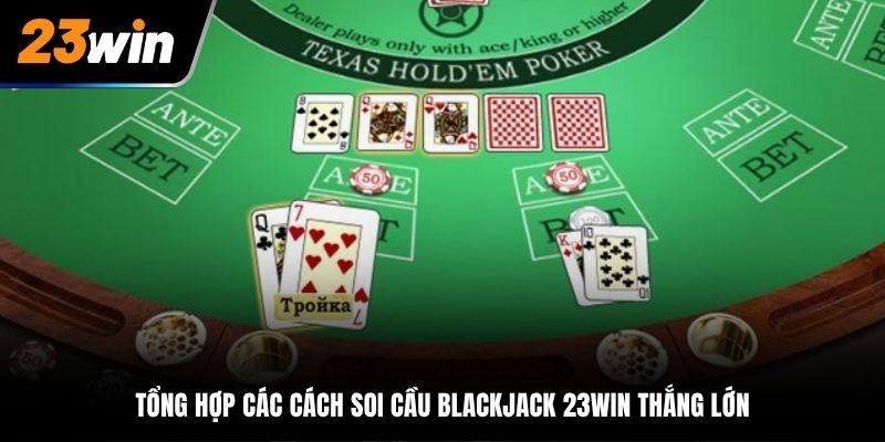 Tổng hợp các cách soi cầu trong Blackjack thắng lớn
