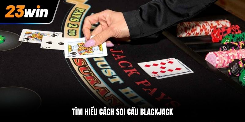 Tìm hiểu cách soi cầu Blackjack