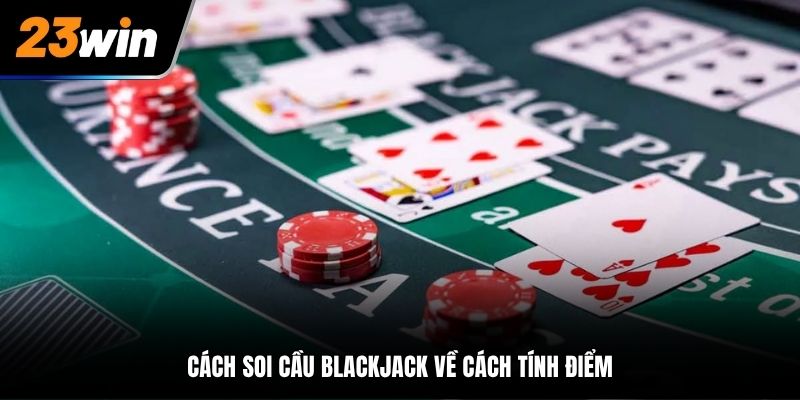 Cách soi cầu Blackjack về cách tính điểm