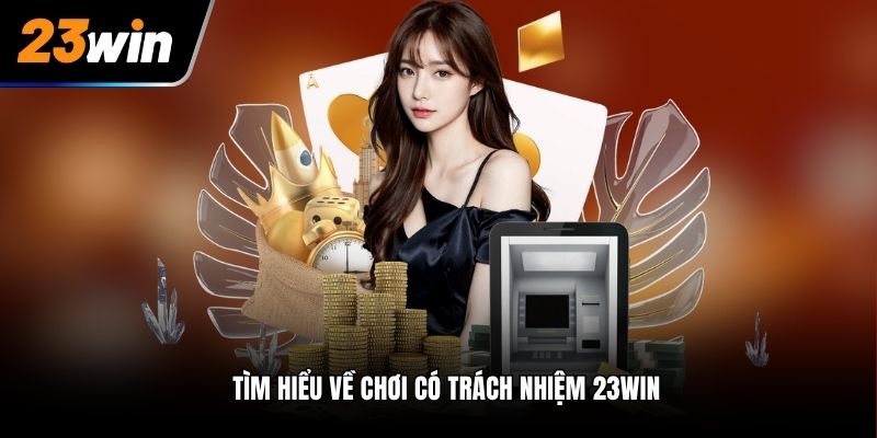 Tìm hiểu về chơi có trách nhiệm 23Win