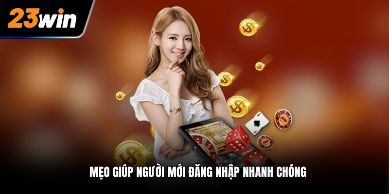 Mẹo giúp người mới đăng nhập nhanh chóng