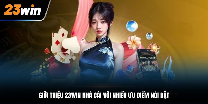 Giới thiệu 23Win nhà cái với nhiều ưu điểm nổi bật
