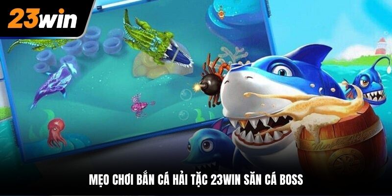 Mẹo chơi bắn cá Hải Tặc 23Win săn cá boss