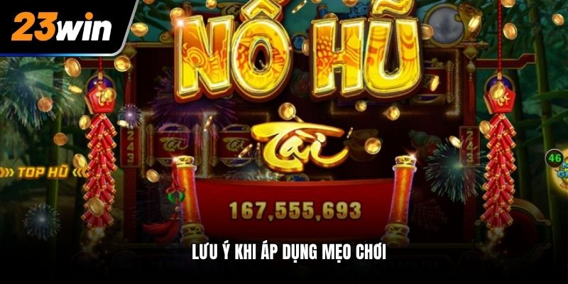Lưu ý khi áp dụng mẹo chơi