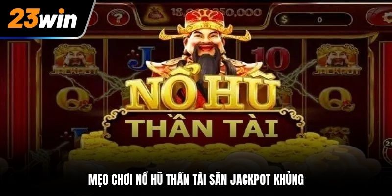 Mẹo chơi nổ hũ Thần Tài săn Jackpot khủng
