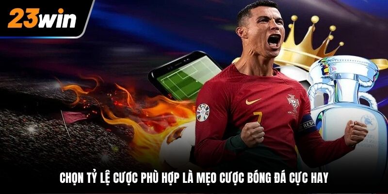 Chọn tỷ lệ cược phù hợp là mẹo cược bóng đá cực hay