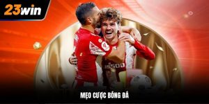 Mẹo Cược Bóng Đá Rinh Thưởng Lớn Tại 23Win Với 5 Tip Cực Hay