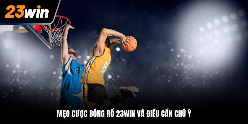 Mẹo cược bóng rổ tại nhà cái 23Win và điều cần chú ý