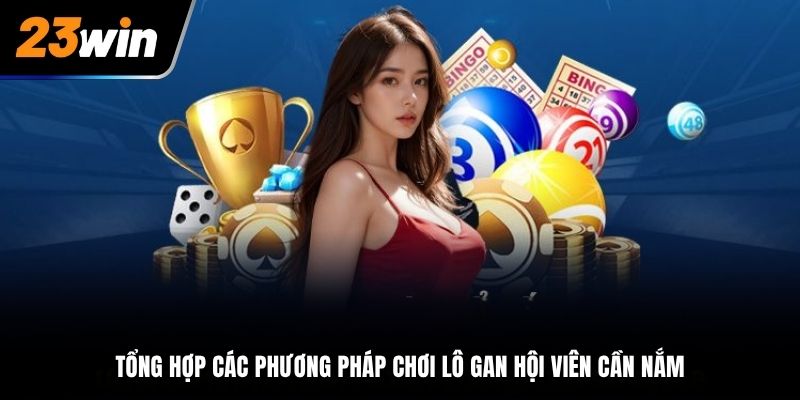 Tổng hợp các phương pháp chơi lô gan hội viên cần nắm