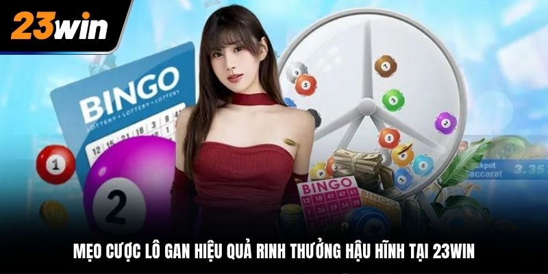Mẹo cược lô gan hiệu quả rinh thưởng hậu hĩnh tại 23WIN