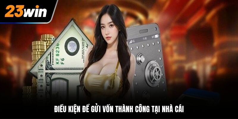 Điều kiện để gửi vốn thành công tại nhà cái