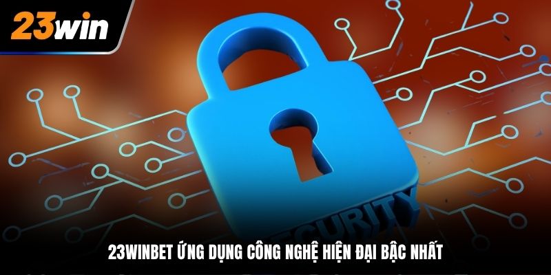 23Winbet ứng dụng công nghệ hiện đại bậc nhất